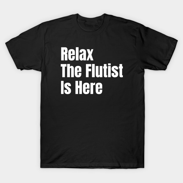 Relax The Flutist Is Here T-Shirt by HobbyAndArt